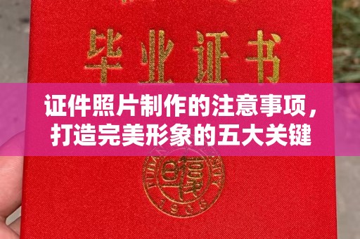 万年证件照片制作的注意事项，打造完美形象的五大关键