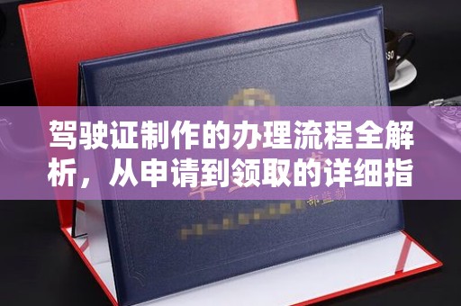 万年驾驶证制作的办理流程全解析，从申请到领取的详细指南