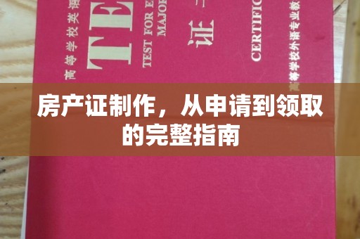 万年房产证制作，从申请到领取的完整指南