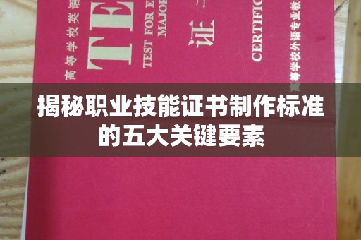 万年揭秘职业技能证书制作标准的五大关键要素
