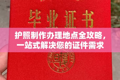 万年护照制作办理地点全攻略，一站式解决您的证件需求