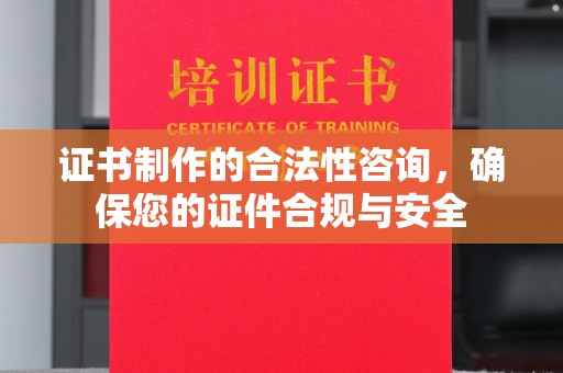 万年证书制作的合法性咨询，确保您的证件合规与安全