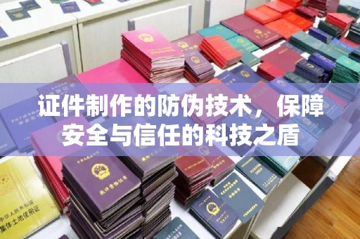 万年证件制作的防伪技术，保障安全与信任的科技之盾